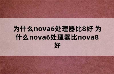 为什么nova6处理器比8好 为什么nova6处理器比nova8好